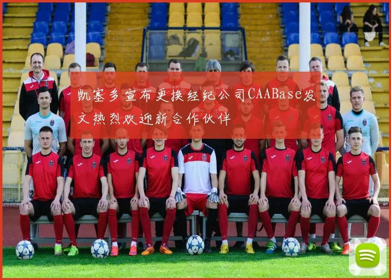 凯塞多宣布更换经纪公司CAABase发文热烈欢迎新合作伙伴