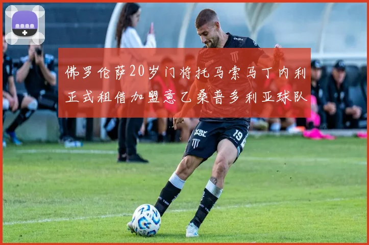 佛罗伦萨20岁门将托马索马丁内利正式租借加盟意乙桑普多利亚球队